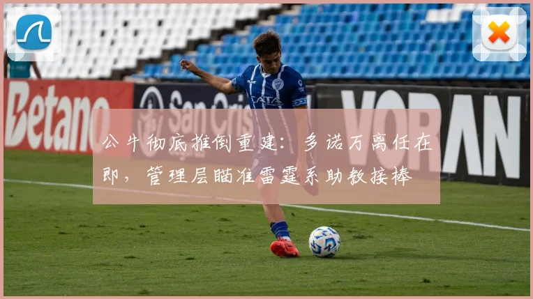 公牛彻底推倒重建：多诺万离任在即，管理层瞄准雷霆系助教接棒